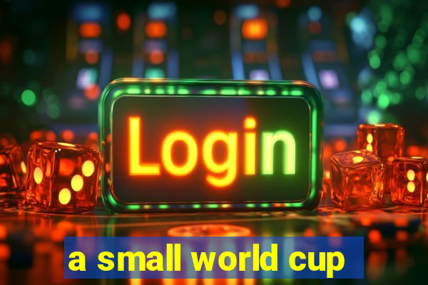 a small world cup